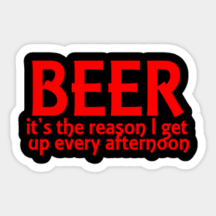 Beer It's The Reason I Get Up Every Afternoon Sticker